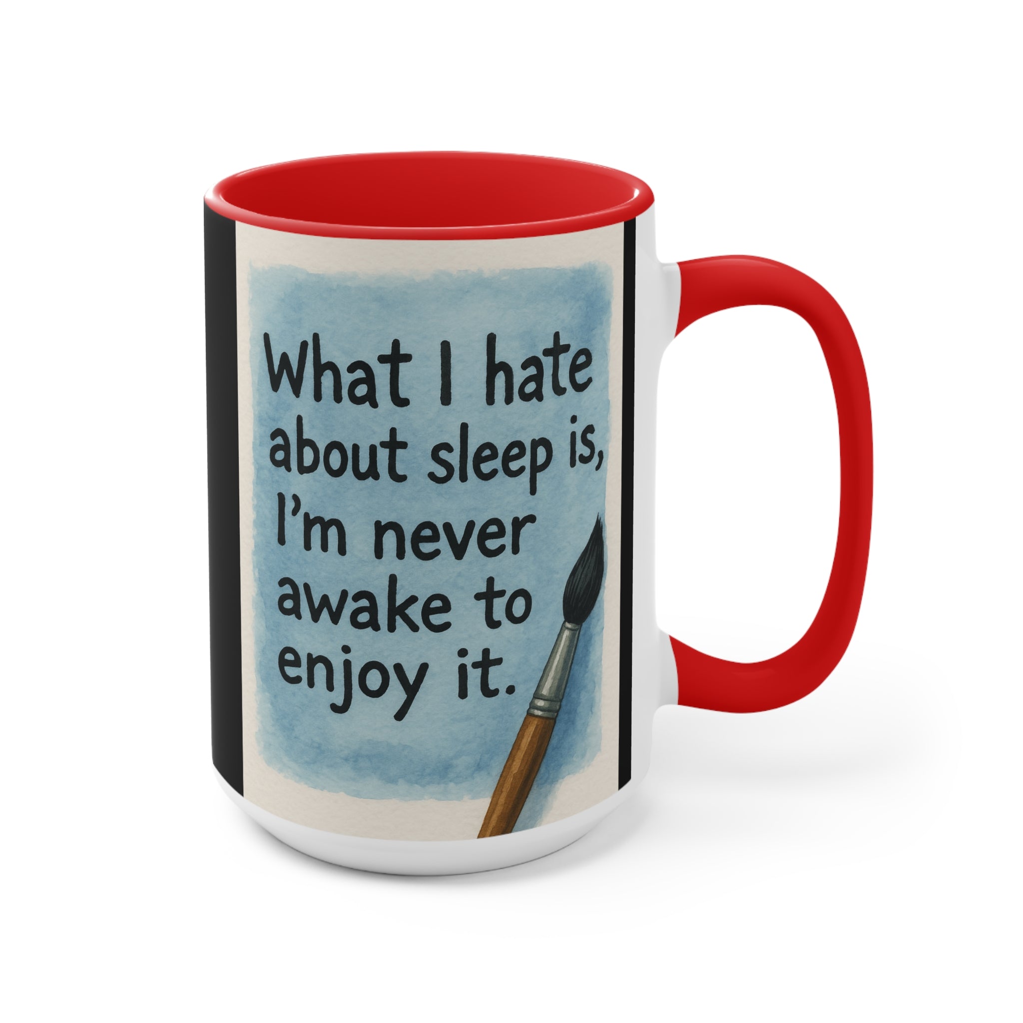 Accent Mug — "What I Hate About Sleep Is, I'm Never Awake to Enjoy It" Artist Coffee Cup