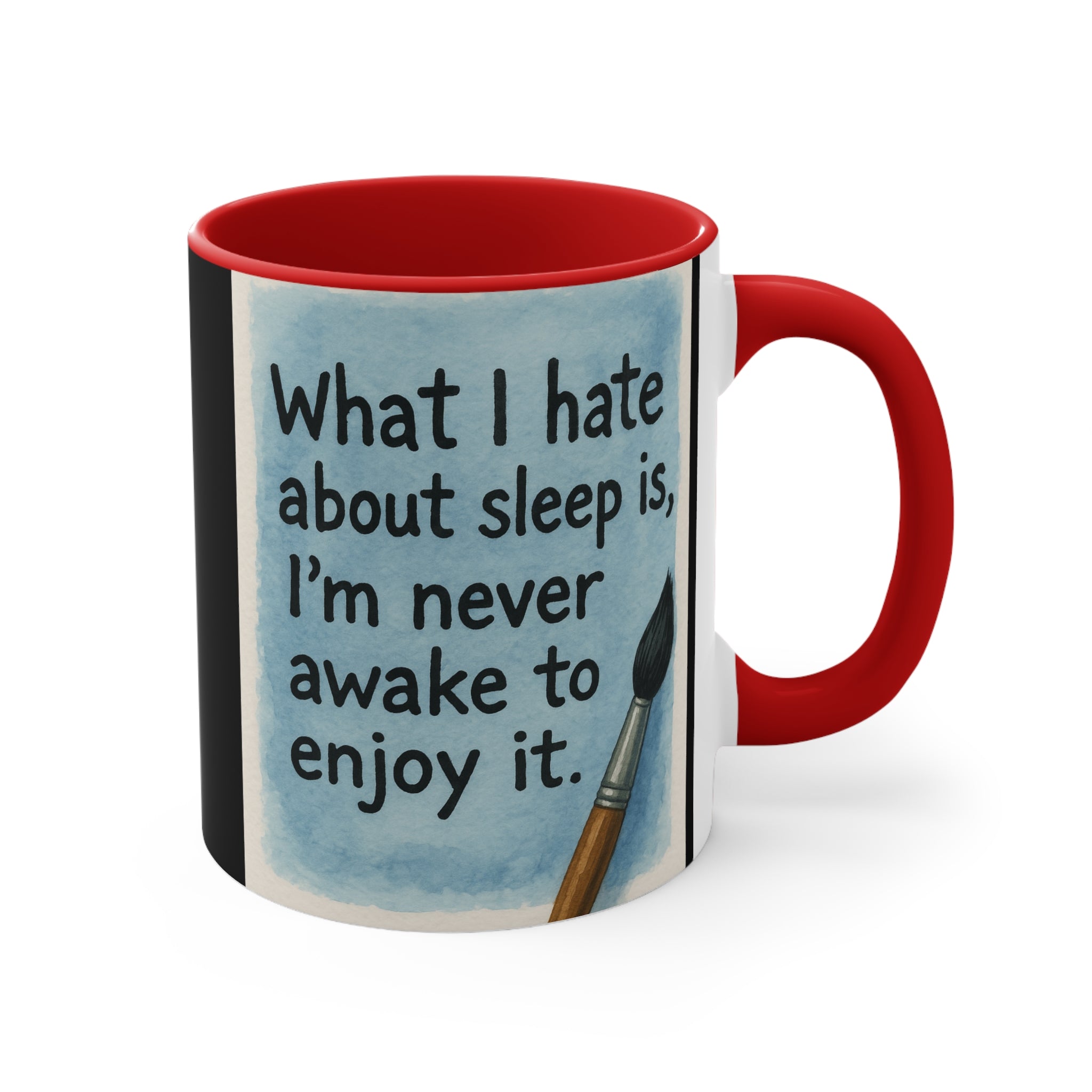 Accent Mug — "What I Hate About Sleep Is, I'm Never Awake to Enjoy It" Artist Coffee Cup