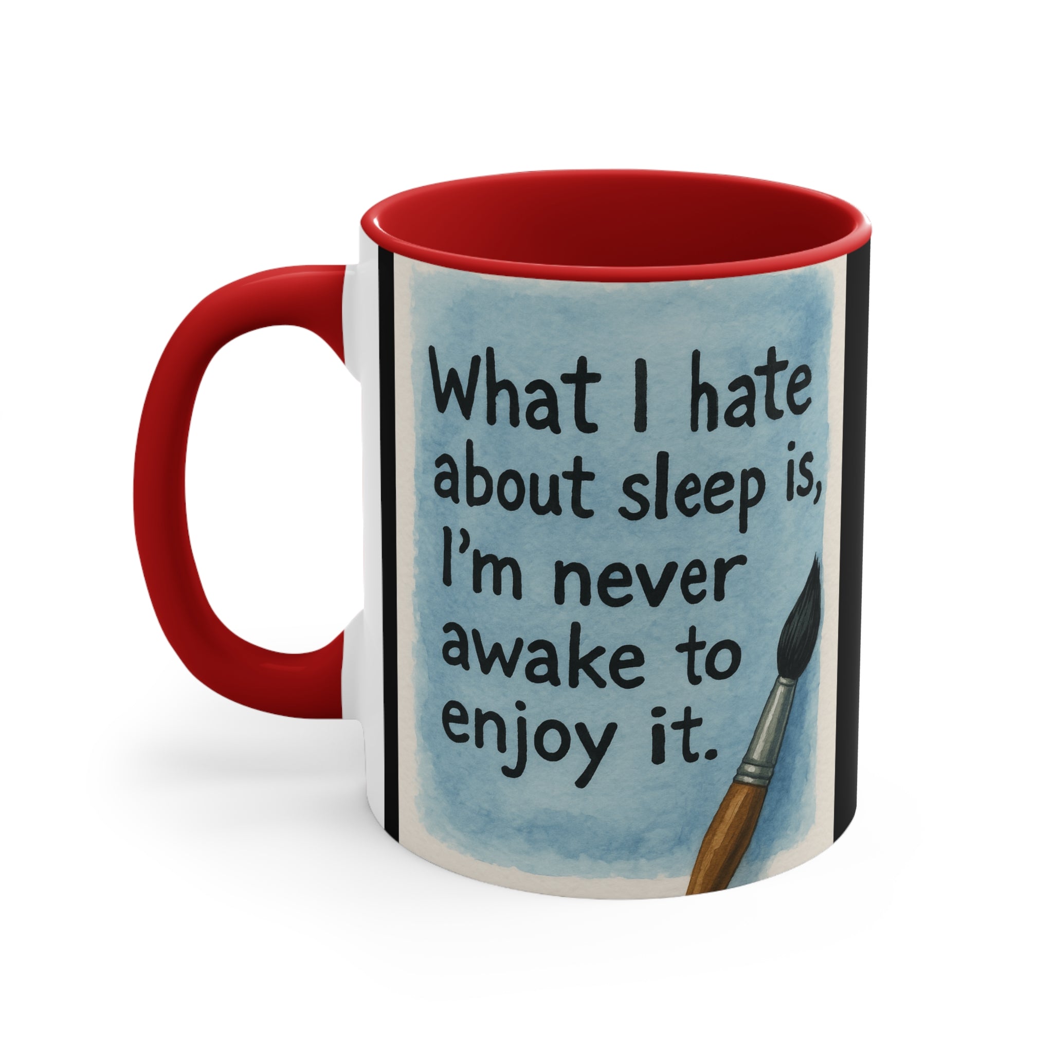 Accent Mug — "What I Hate About Sleep Is, I'm Never Awake to Enjoy It" Artist Coffee Cup