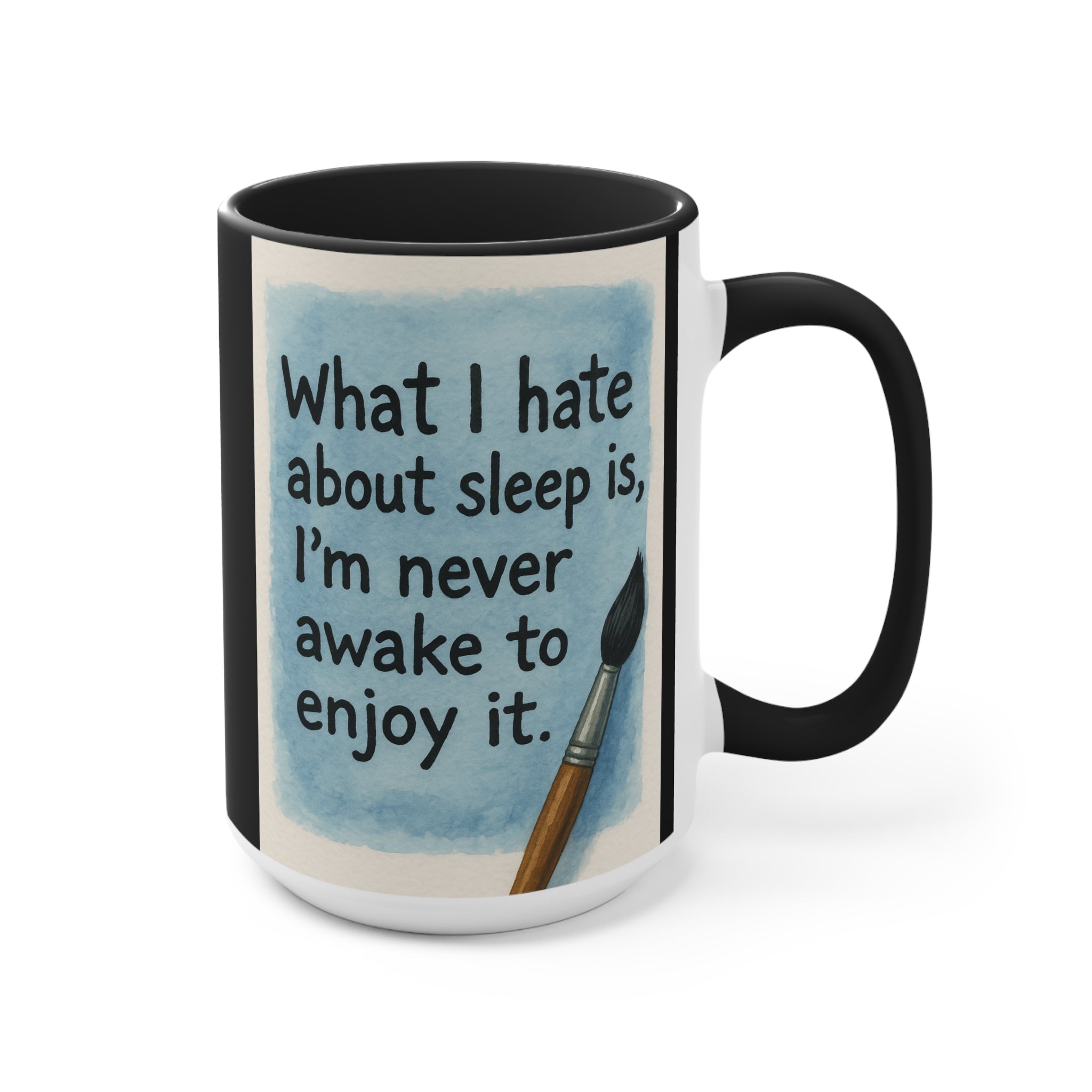 Accent Mug — "What I Hate About Sleep Is, I'm Never Awake to Enjoy It" Artist Coffee Cup