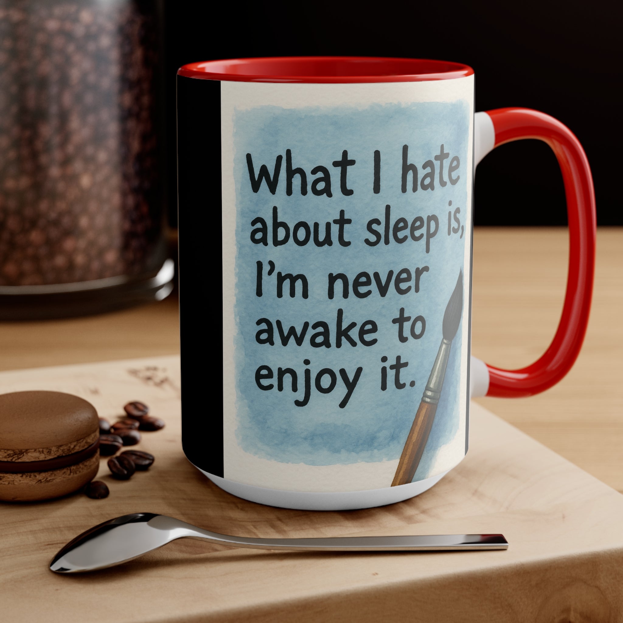 Accent Mug — "What I Hate About Sleep Is, I'm Never Awake to Enjoy It" Artist Coffee Cup