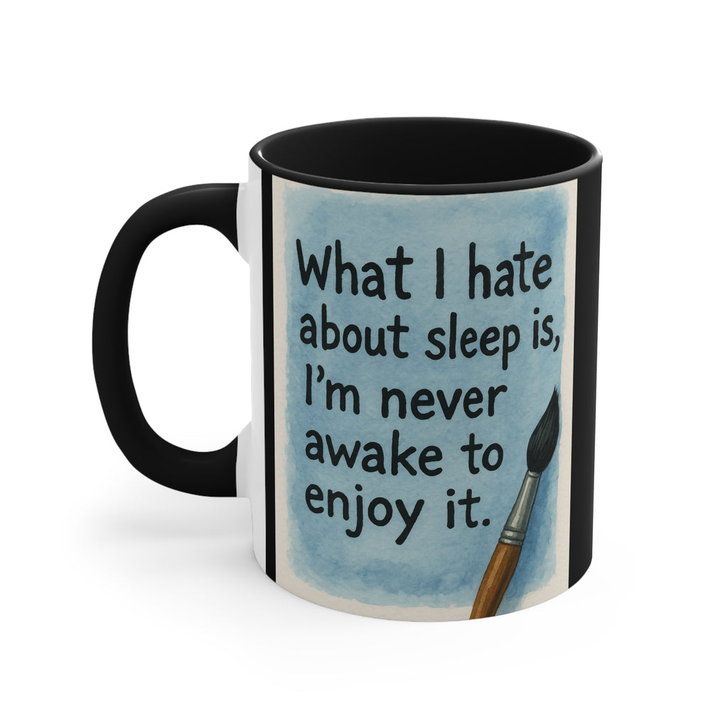Accent Mug — "What I Hate About Sleep Is, I'm Never Awake to Enjoy It" Artist Coffee Cup