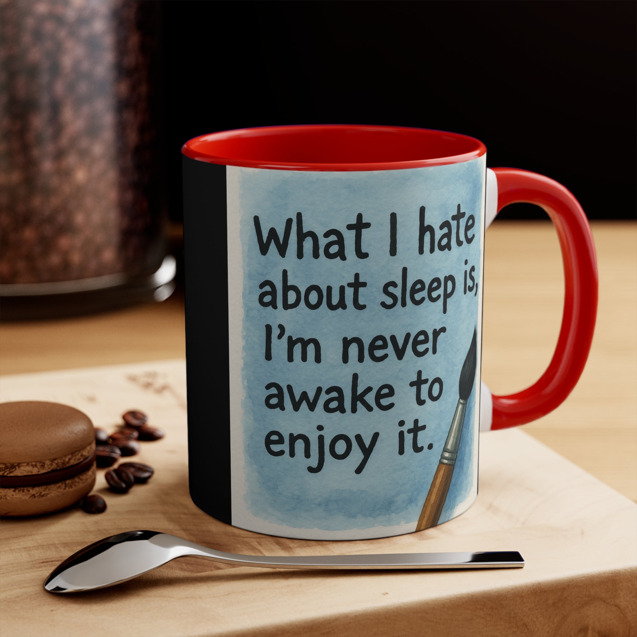 Accent Mug — "What I Hate About Sleep Is, I'm Never Awake to Enjoy It" Artist Coffee Cup