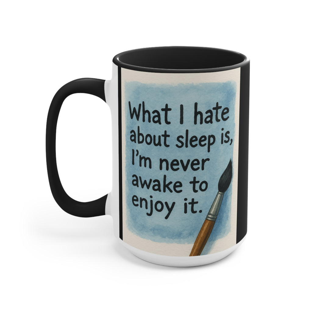 Accent Mug — "What I Hate About Sleep Is, I'm Never Awake to Enjoy It" Artist Coffee Cup