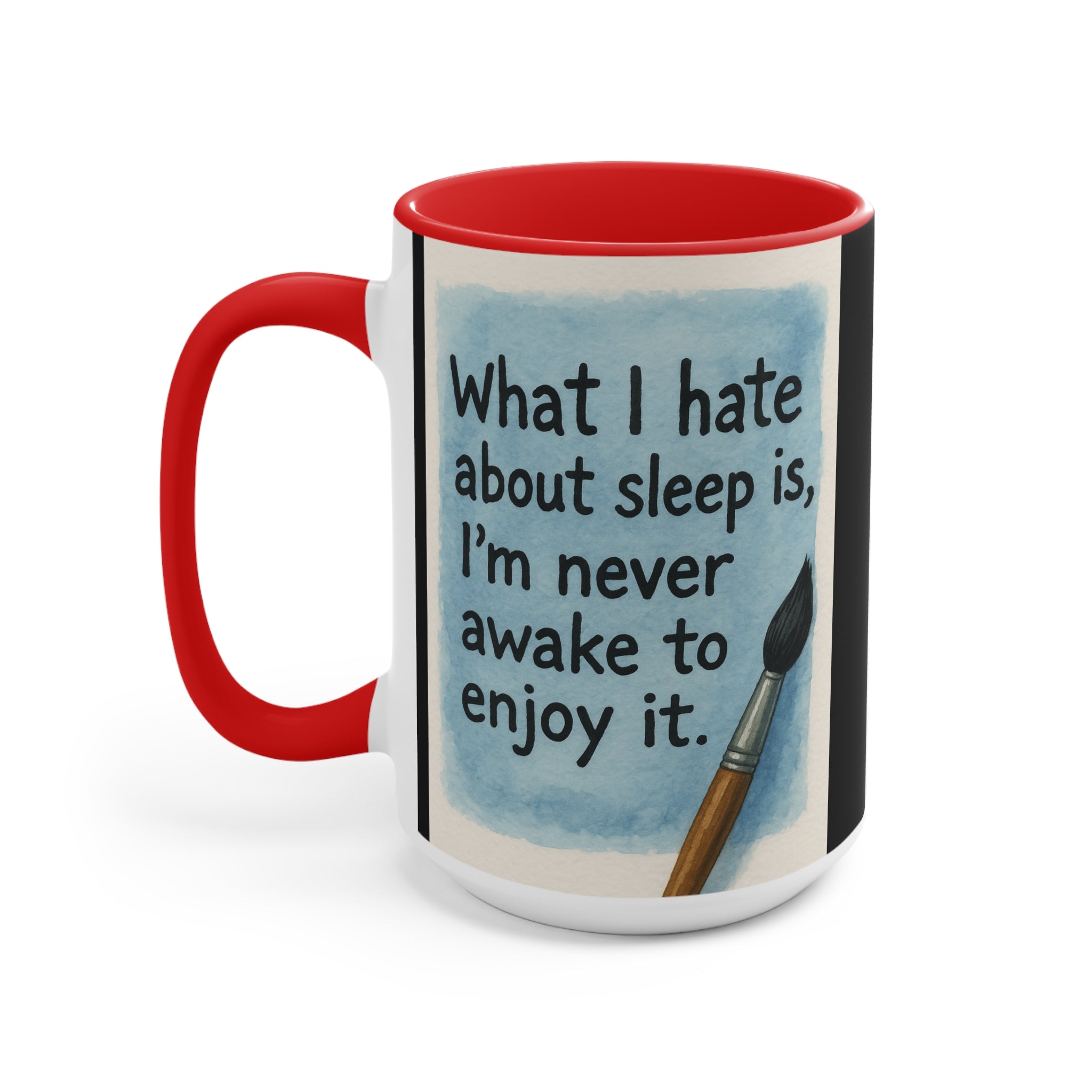 Accent Mug — "What I Hate About Sleep Is, I'm Never Awake to Enjoy It" Artist Coffee Cup