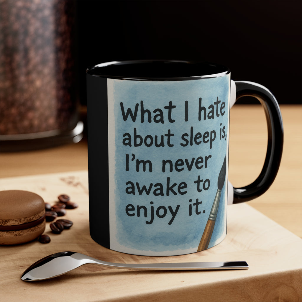 Accent Mug — "What I Hate About Sleep Is, I'm Never Awake to Enjoy It" Artist Coffee Cup