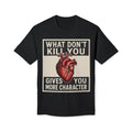 What Don't Kill You Gives You More Character T-Shirt